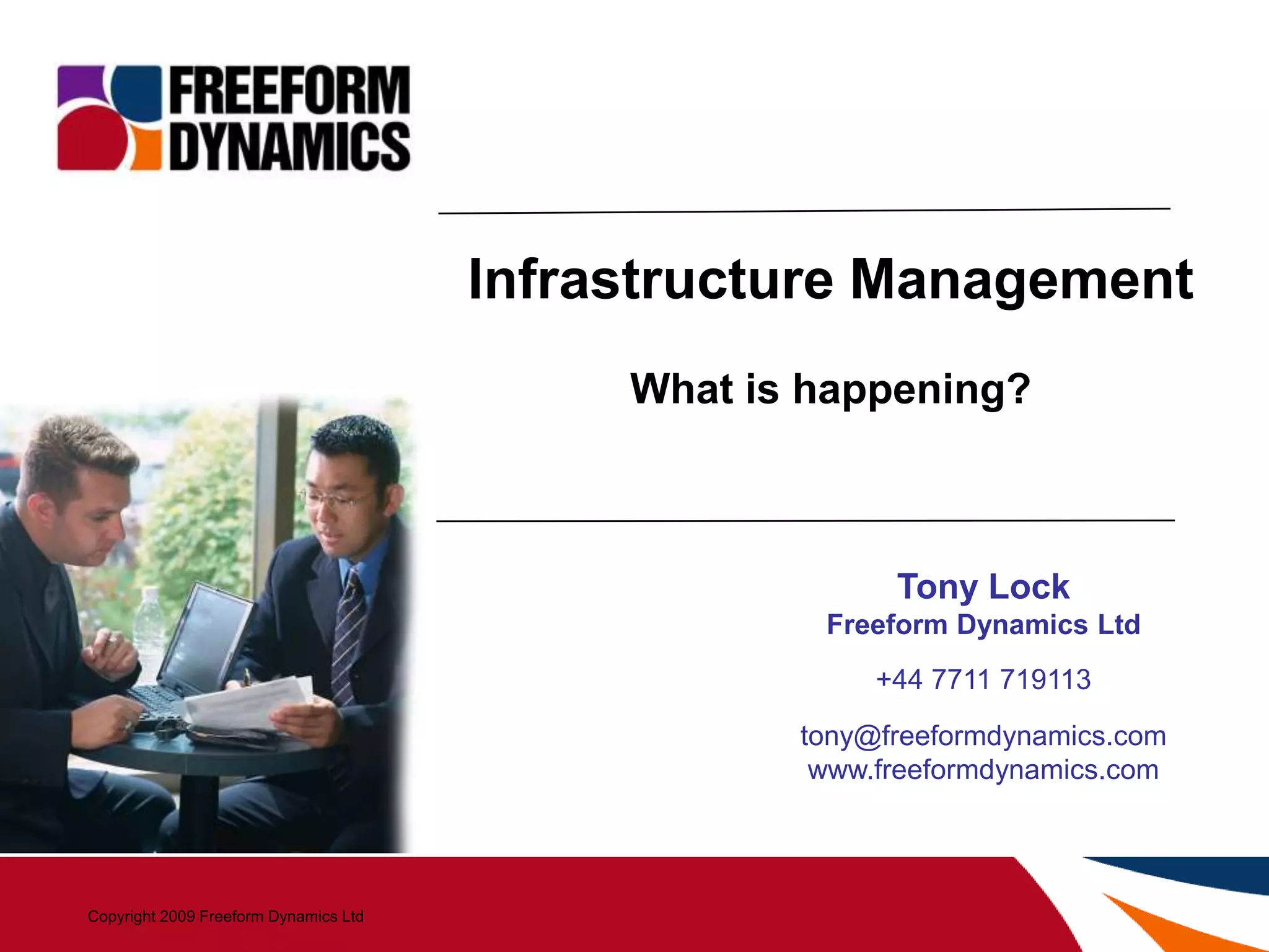 Infrastructure ManagementWhat is happening?Tony LockFreeform Dynamics Ltd+44 7711 719113tony@freeformdynamics.comwww.freeformdynamics.com