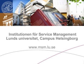  Institutionen för Service Management Lunds universitet, Campus Helsingborgwww.msm.lu.se 