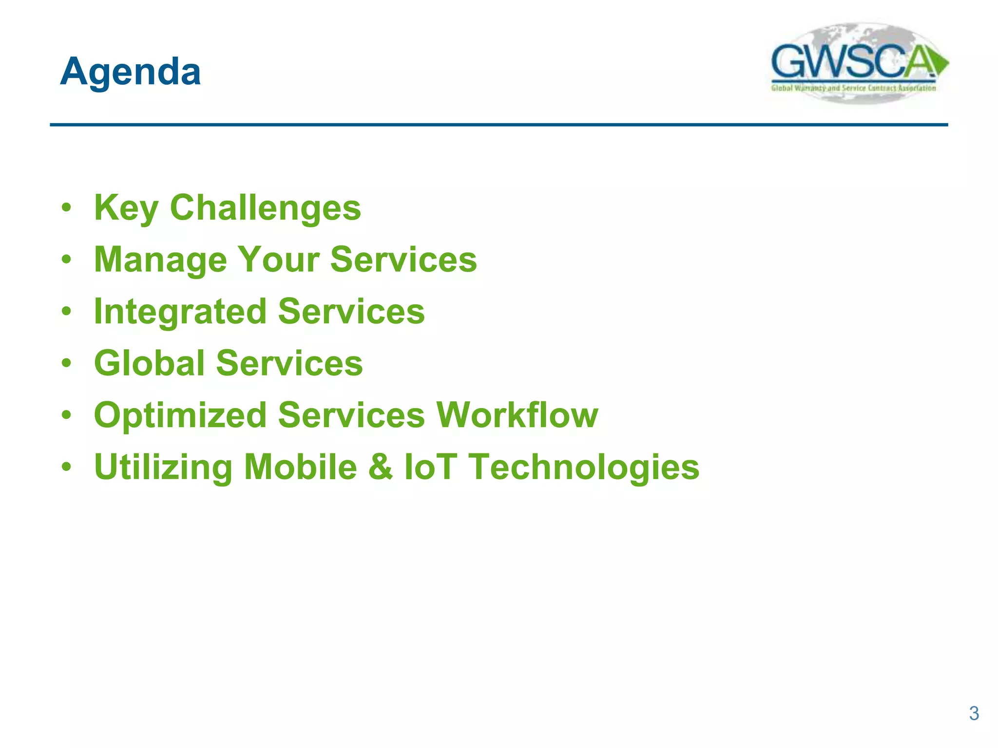 • Key Challenges
• Manage Your Services
• Integrated Services
• Global Services
• Optimized Services Workflow
• Utilizing Mobile & IoT Technologies
3
Agenda
 