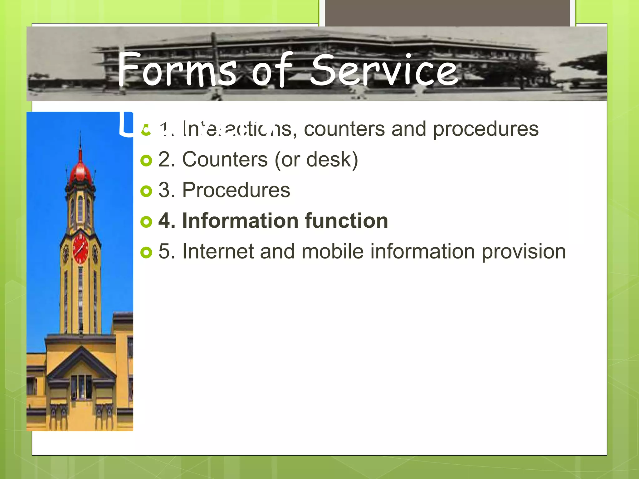  1. Interactions, counters and procedures
 2. Counters (or desk)
 3. Procedures
 4. Information function
 5. Internet and mobile information provision
Forms of Service
Delivery
 