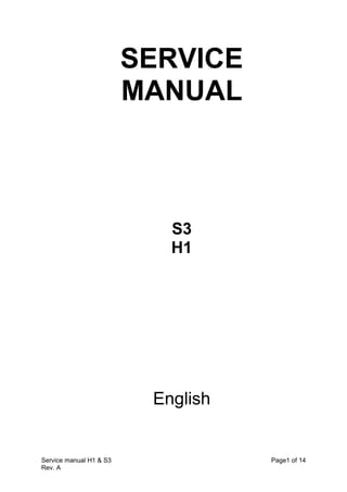 Service manual H1 & S3 Page1 of 14
Rev. A
SERVICE
MANUAL
S3
H1
English
 