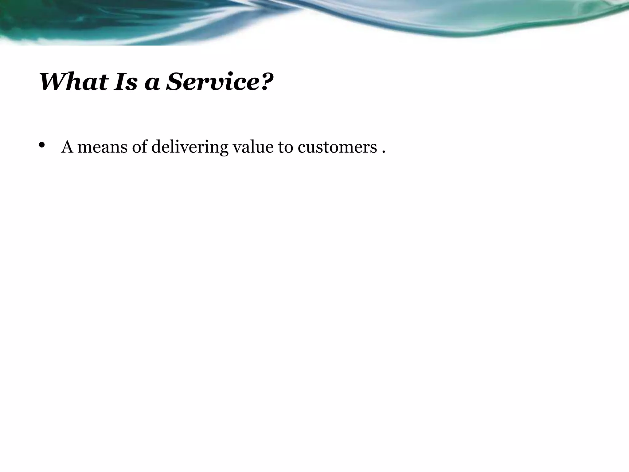 What Is a Service?

•   A means of delivering value to customers .
 