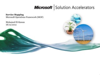 Service Mapping
Microsoft Operations Framework (MOF)

Mohamed El-Kassas
18/12/2012
 