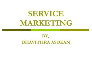 SERVICE MARKETING BY,  BHAVITHRA ASOKAN 