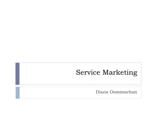 Service Marketing

     Diana Oommachan
 