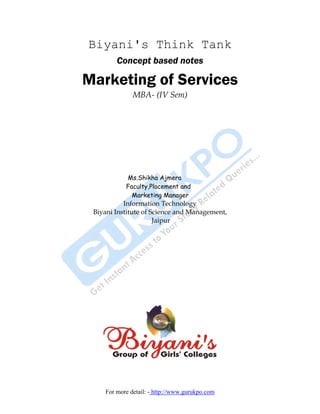 For more detail: - http://www.gurukpo.com
Biyani's Think Tank
Concept based notes
Marketing of Services
MBA- (IV Sem)
Ms.Shikha Ajmera
Faculty,Placement and
Marketing Manager
Information Technology
Biyani Institute of Science and Management,
Jaipur
 