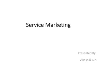 Service Marketing
Presented By:
Vikash K Giri
 