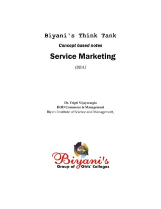 Biyani's Think Tank
Concept based notes
Service Marketing
(BBA)
Dr. Tripti Vijaywargia
HOD Commerce & Management
Biyani Institute of Science and Management,
 