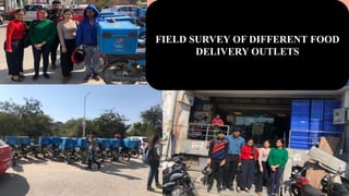 FIELD SURVEY OF DIFFERENT FOOD
DELIVERY OUTLETS
 