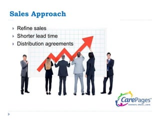 Sales Approach 
 Refine sales 
 Shorter lead time 
 Distribution agreements 
 