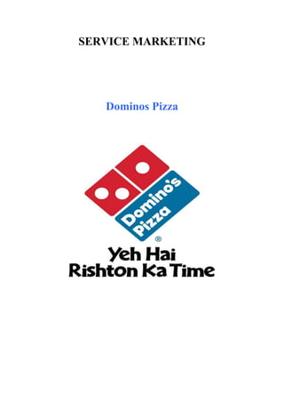 SERVICE MARKETING
PROJECT
On
Dominos Pizza
SUBMITTED TO:- SUBMITTED BY:-
Mr.Nitin Garg Chelsea K Yepthomi
Assistant Professor BBA-3C (A1810413032)
 