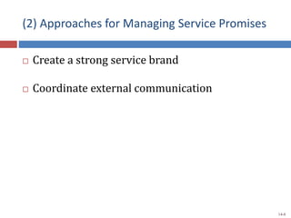 (2) Approaches for Managing Service Promises
 Create a strong service brand
 Coordinate external communication
14-8
 