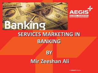 SERVICES MARKETING IN
       BANKING
          BY
    Mir Zeeshan Ali
 