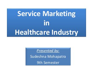 Service Marketing
in
Healthcare Industry
Presented by:
Sudeshna Mohapatra
9th Semester
 