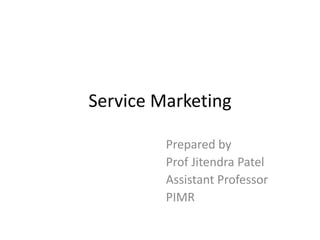 Service Marketing
Prepared by
Prof Jitendra Patel
Assistant Professor
PIMR
 