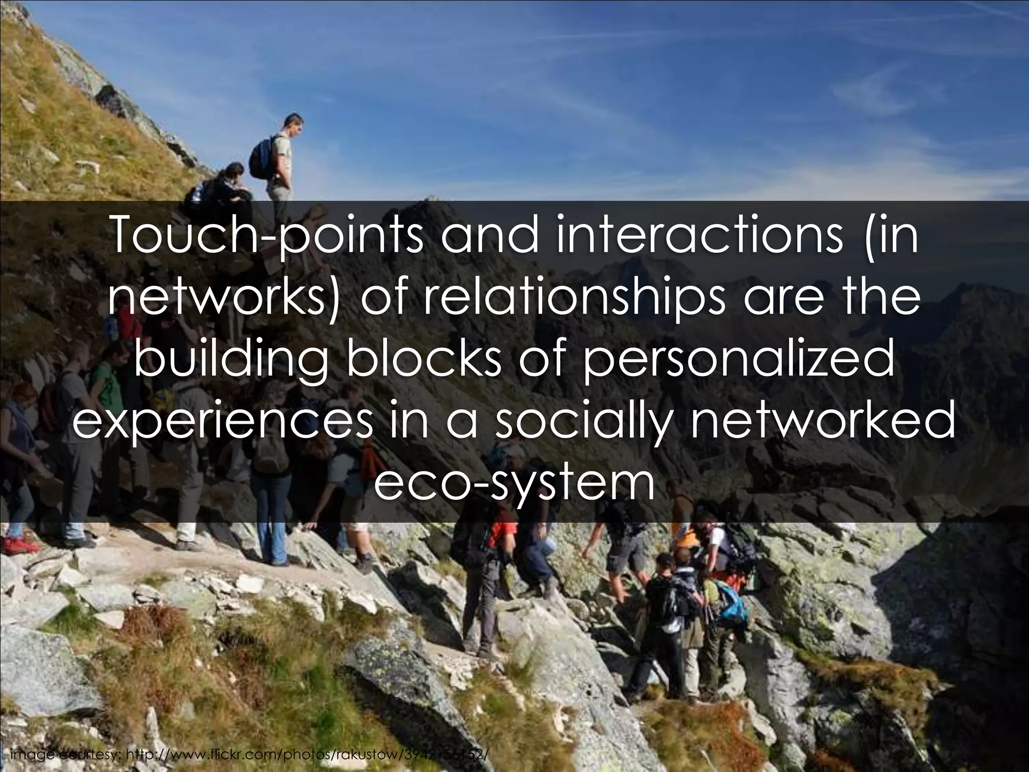 Touch-points and interactions (in networks) of relationships are the building blocks of personalized experiences in a socially networked eco-systemimage courtesy: http://www.flickr.com/photos/rakustow/3942156152/