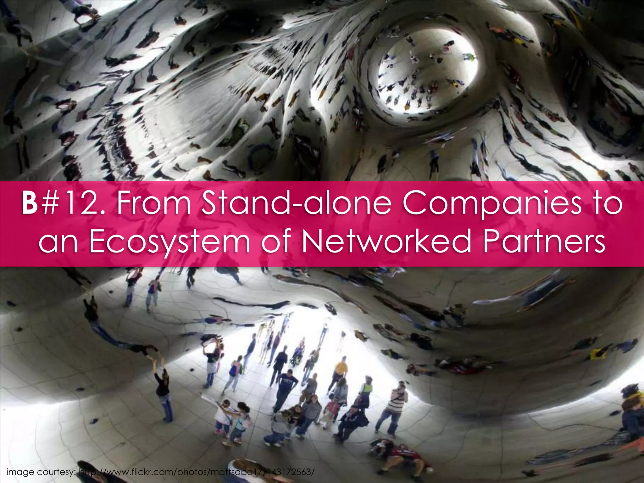B#12. From Stand-alone Companies to an Ecosystem of Networked Partnersimage courtesy: http://www.flickr.com/photos/mattsabo17/143172563/