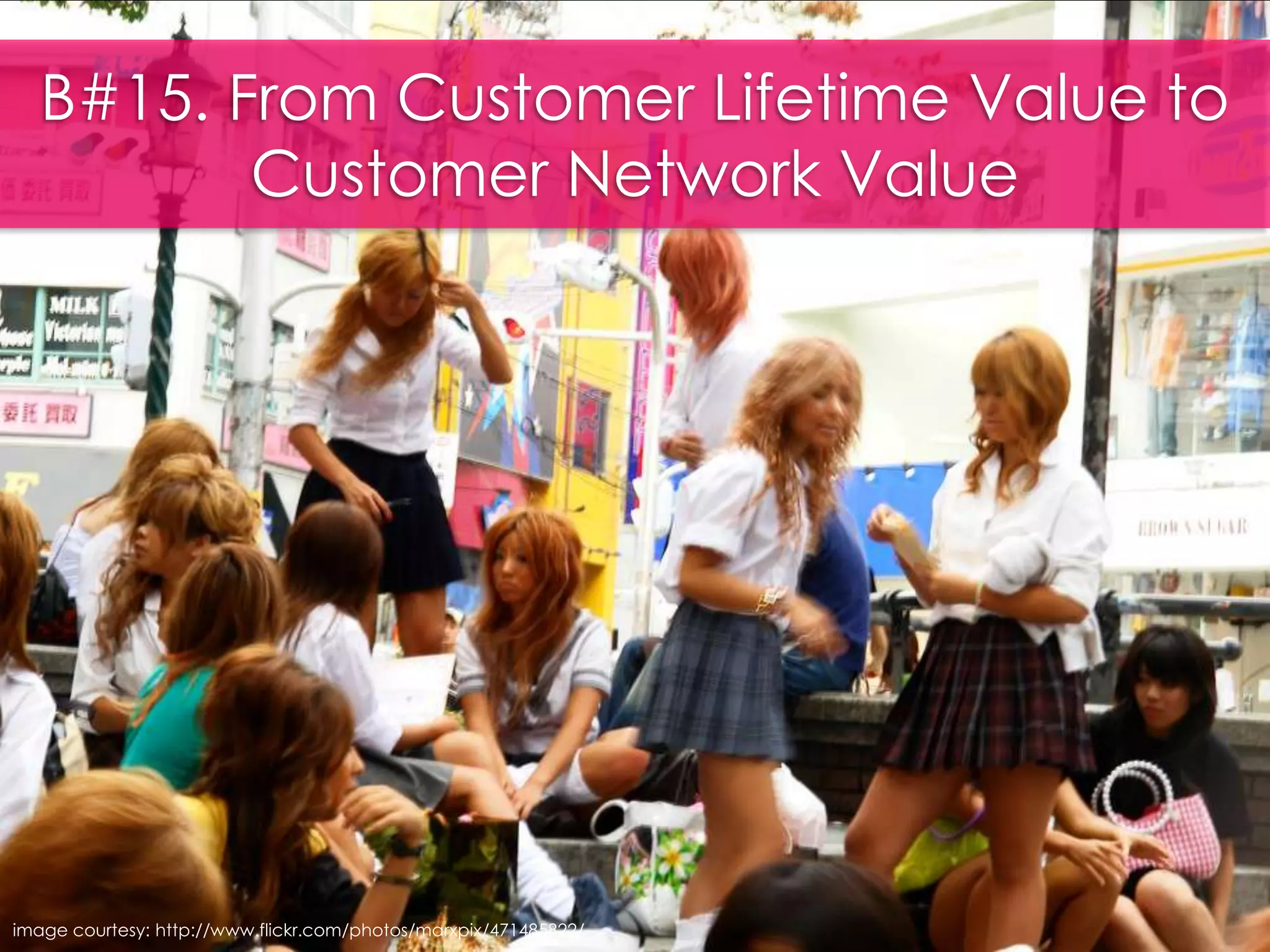 B#15. From Customer Lifetime Value to Customer Network Valueimage courtesy: http://www.flickr.com/photos/marxpix/471485822/