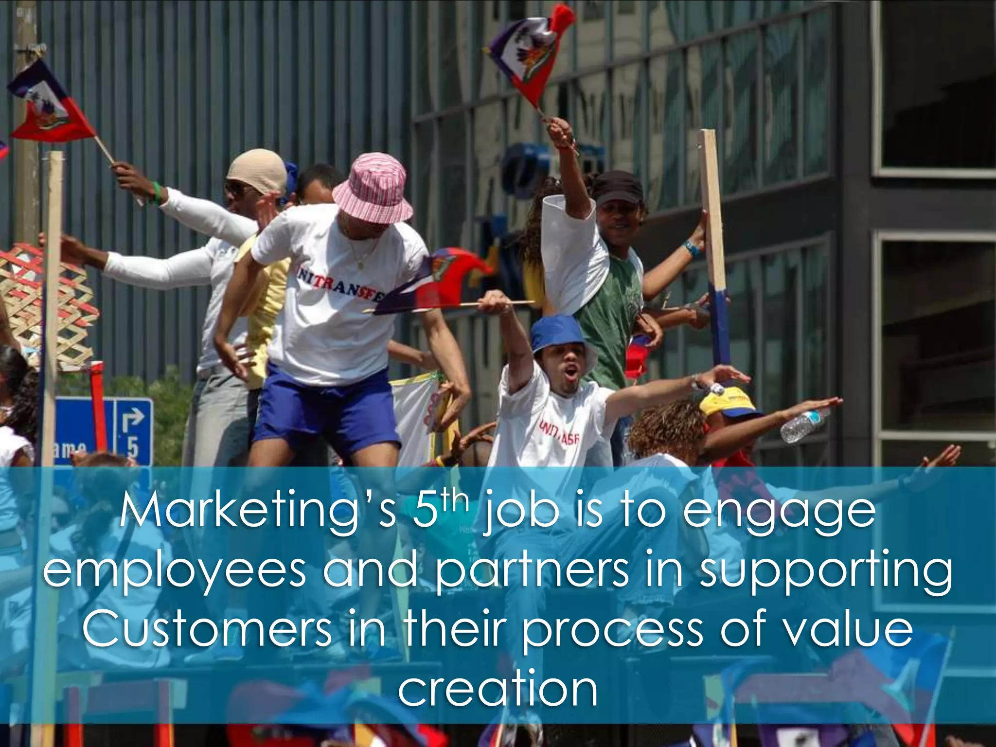 Marketing’s 5th job is to engage employees and partners in supporting Customers in their process of value creation