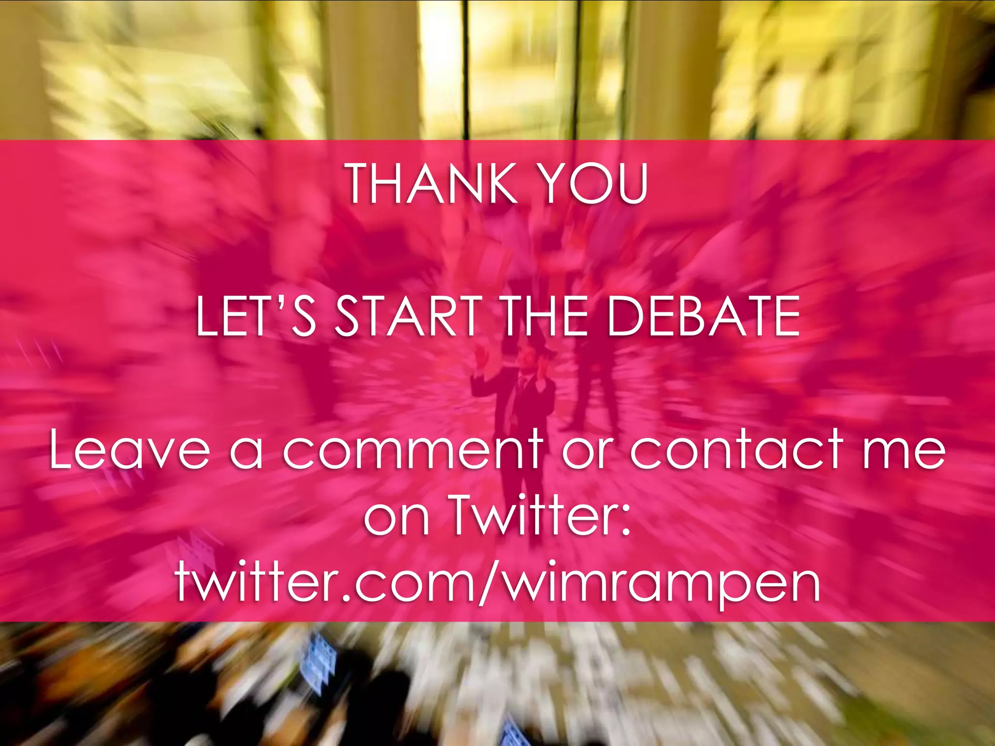 THANK YOU LET’S START THE DEBATELeave a comment or contact me on Twitter:twitter.com/wimrampen