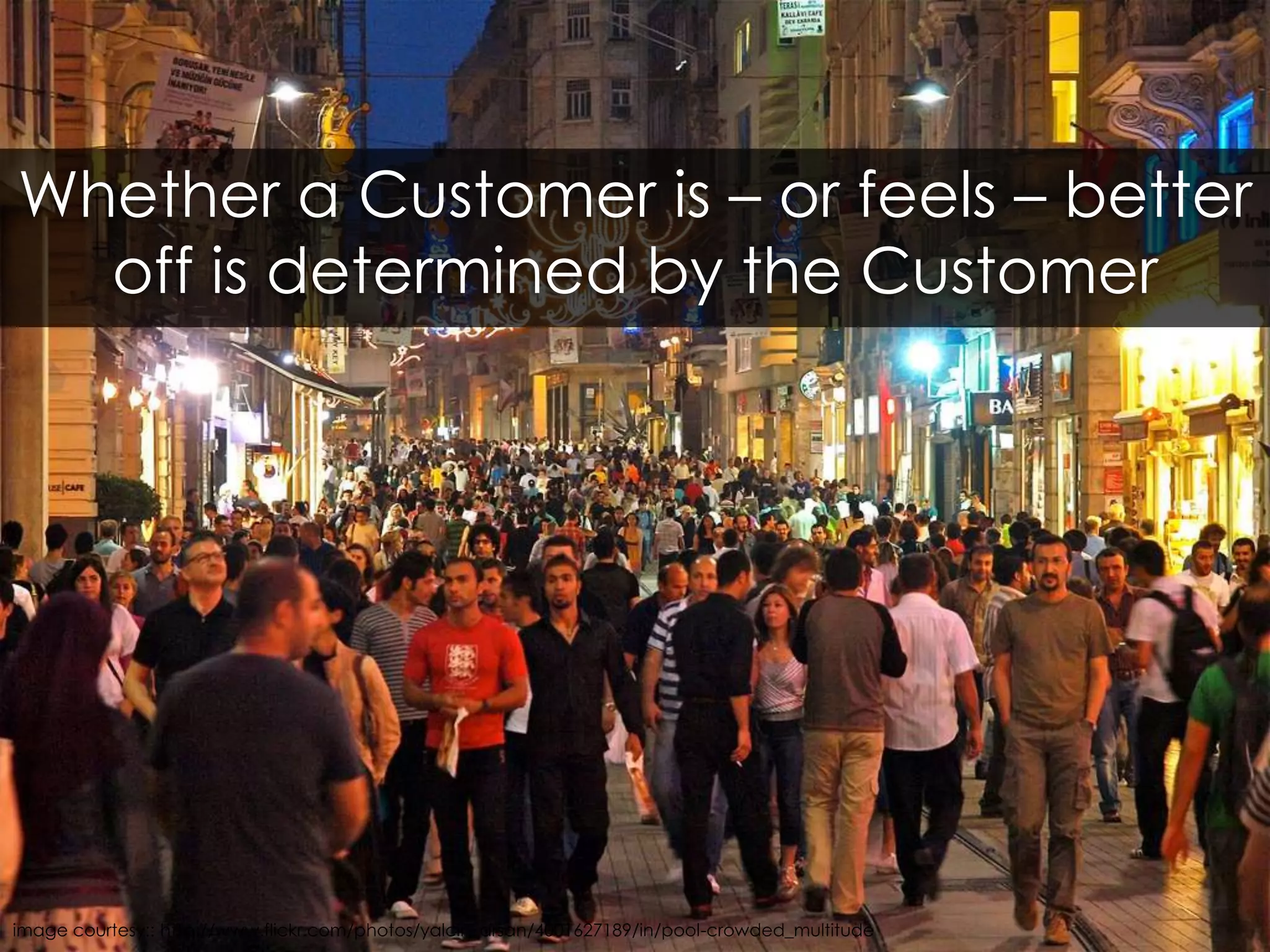 Whether a Customer is – or feels – better off is determined by the Customerimage courtesy:: http://www.flickr.com/photos/yalcin_arsan/4001627189/in/pool-crowded_multitude