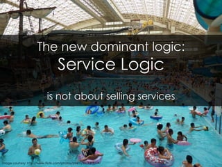The new dominant logic: Service Logic<br />is not about selling services<br />image courtesy: http://www.flickr.com/photos...