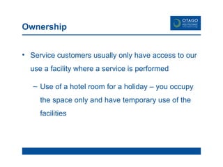 Ownership Service customers usually only have access to our use a facility where a service is performed Use of a hotel room for a holiday – you occupy the space only and have temporary use of the facilities 