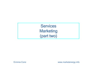 ServicesServicesServicesServices
MarketingMarketingMarketingMarketing
(part two)(part two)(part two)(part two)
Erminia Corsi www.marketenergy.info
(part two)(part two)(part two)(part two)
 