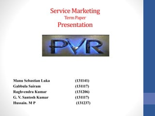 ServiceMarketing
TermPaper
Presentation
Manu Sebastian Luka (131141)
Gabbula Sairam (131117)
Raghvendra Kumar (131206)
G. V. Santosh Kumar (131117)
Hussain. M P (131237)
 
