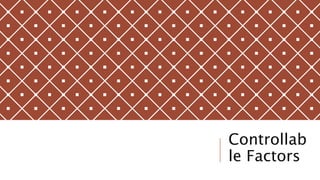 Controllab
le Factors
 