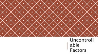 Uncontroll
able
Factors
 