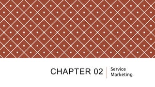 CHAPTER 02 Service
Marketing
 