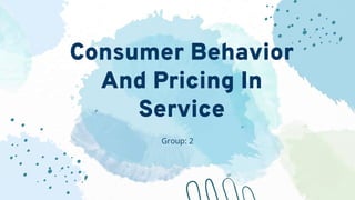 Consumer Behavior
And Pricing In
Service
Group: 2
 