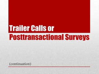 Trailer Calls or
Posttransactional Surveys
(continuation)
 