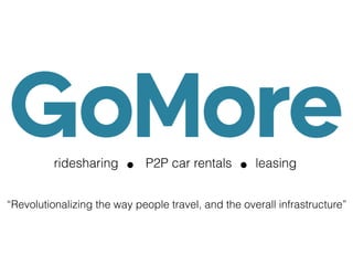 ridesharing
·P2P car rentals
·leasing
“Revolutionalizing the way people travel, and the overall infrastructure”
 