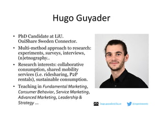 @experienceetchugo.guyader@liu.se
Hugo	Guyader
• PhD Candidate at LiU.  
OuiShare Sweden Connector.
• Multi-method approac...