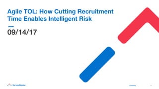 Conﬁdential! 1!Conﬁdential! 1!
—
Agile TOL: How Cutting Recruitment
Time Enables Intelligent Risk
09/14/17
 