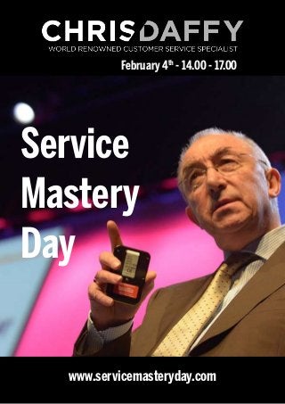 February 4th - 14.00 - 17.00 
Service 
Mastery 
Day 
www.servicemasteryday.com 
 