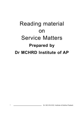 Reading material
on
Service Matters
Prepared by
Dr MCHRD Institute of AP

1

Dr. M.C.R.H.R.D. Institute of Andhra Pradesh

 
