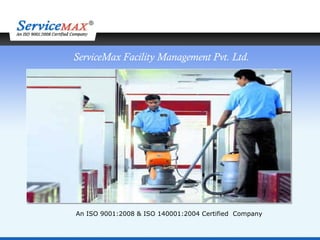 ServiceMax Facility Management Pvt. Ltd.
An ISO 9001:2008 & ISO 140001:2004 Certified Company
 