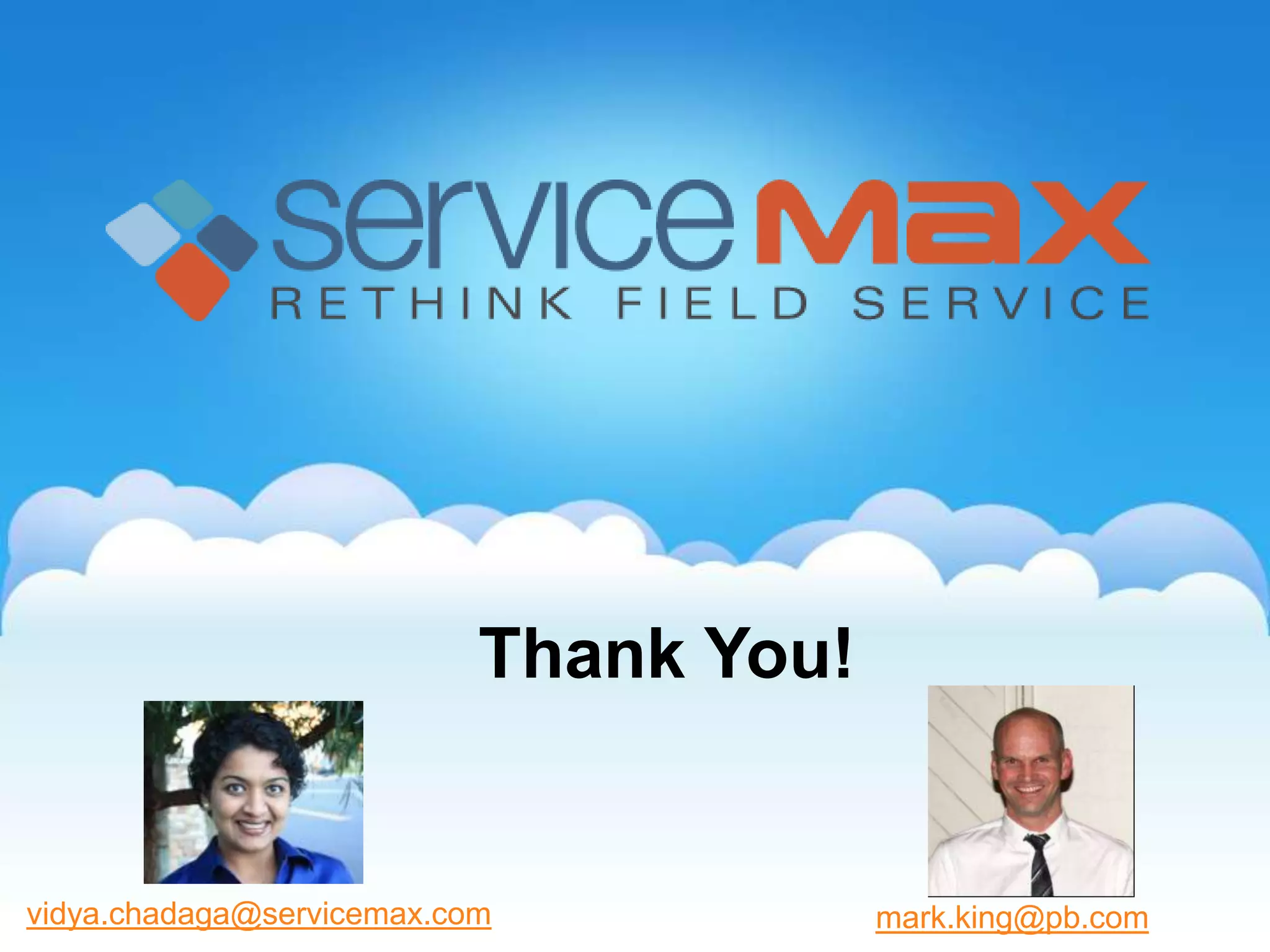 Thank You!
vidya.chadaga@servicemax.com mark.king@pb.com
 