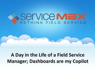 A Day in the Life of a Field Service
Manager; Dashboards are my Copilot
 