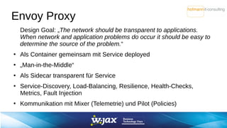 Envoy Proxy
Design Goal: „The network should be transparent to applications.
When network and application problems do occu...