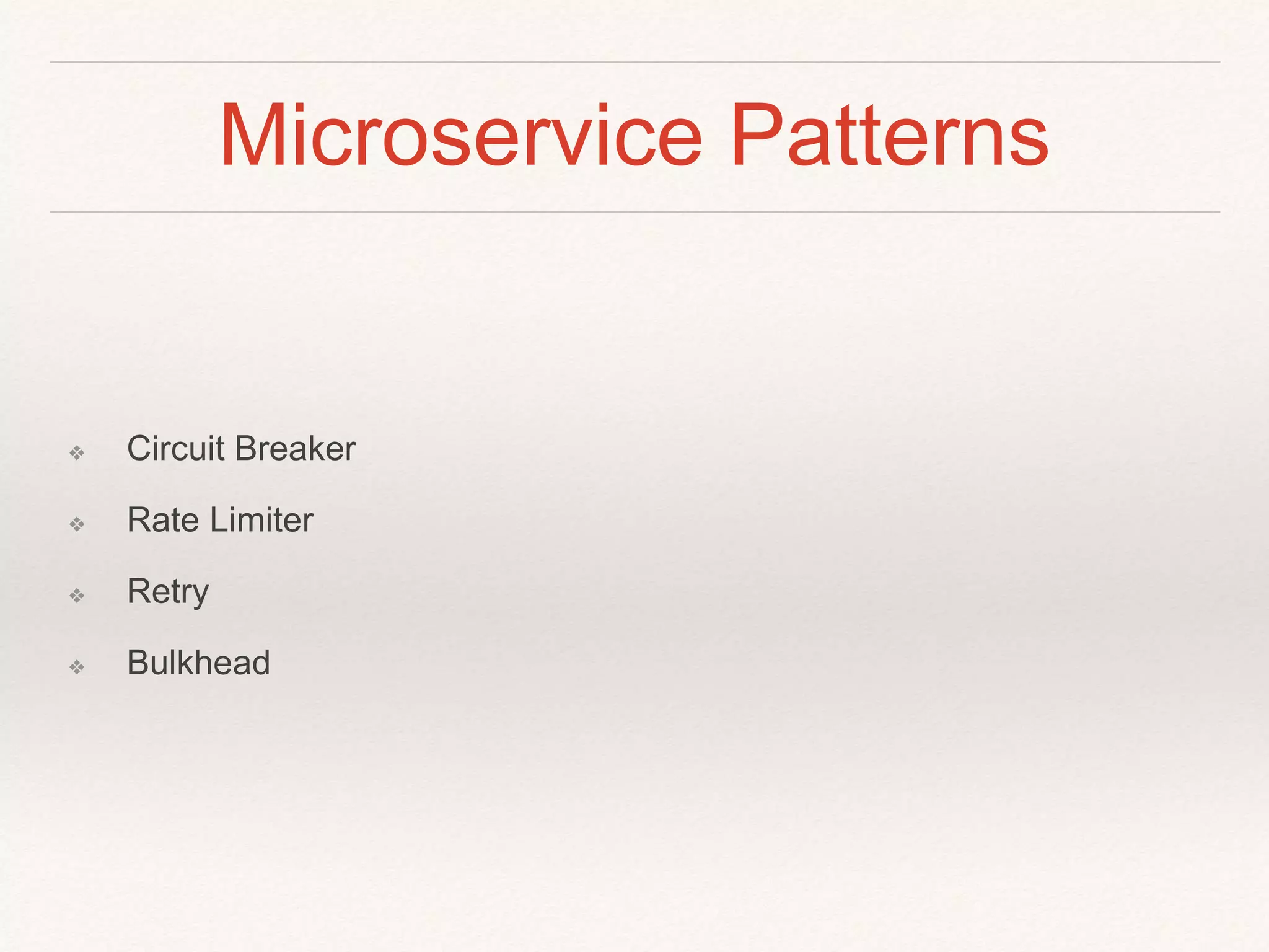 Microservice Patterns
❖ Circuit Breaker
❖ Rate Limiter
❖ Retry
❖ Bulkhead
 