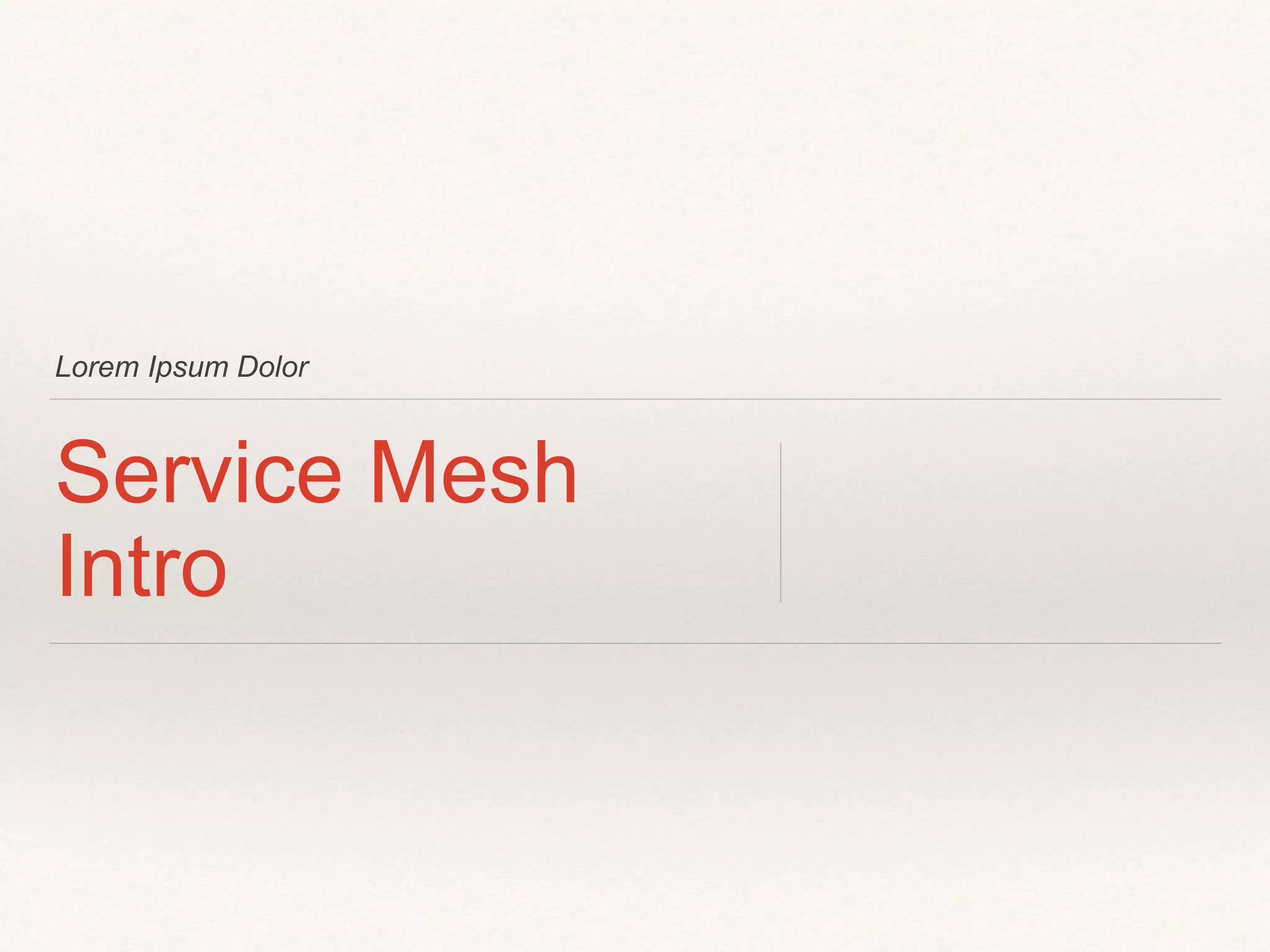 Lorem Ipsum Dolor
Service Mesh
Intro
 