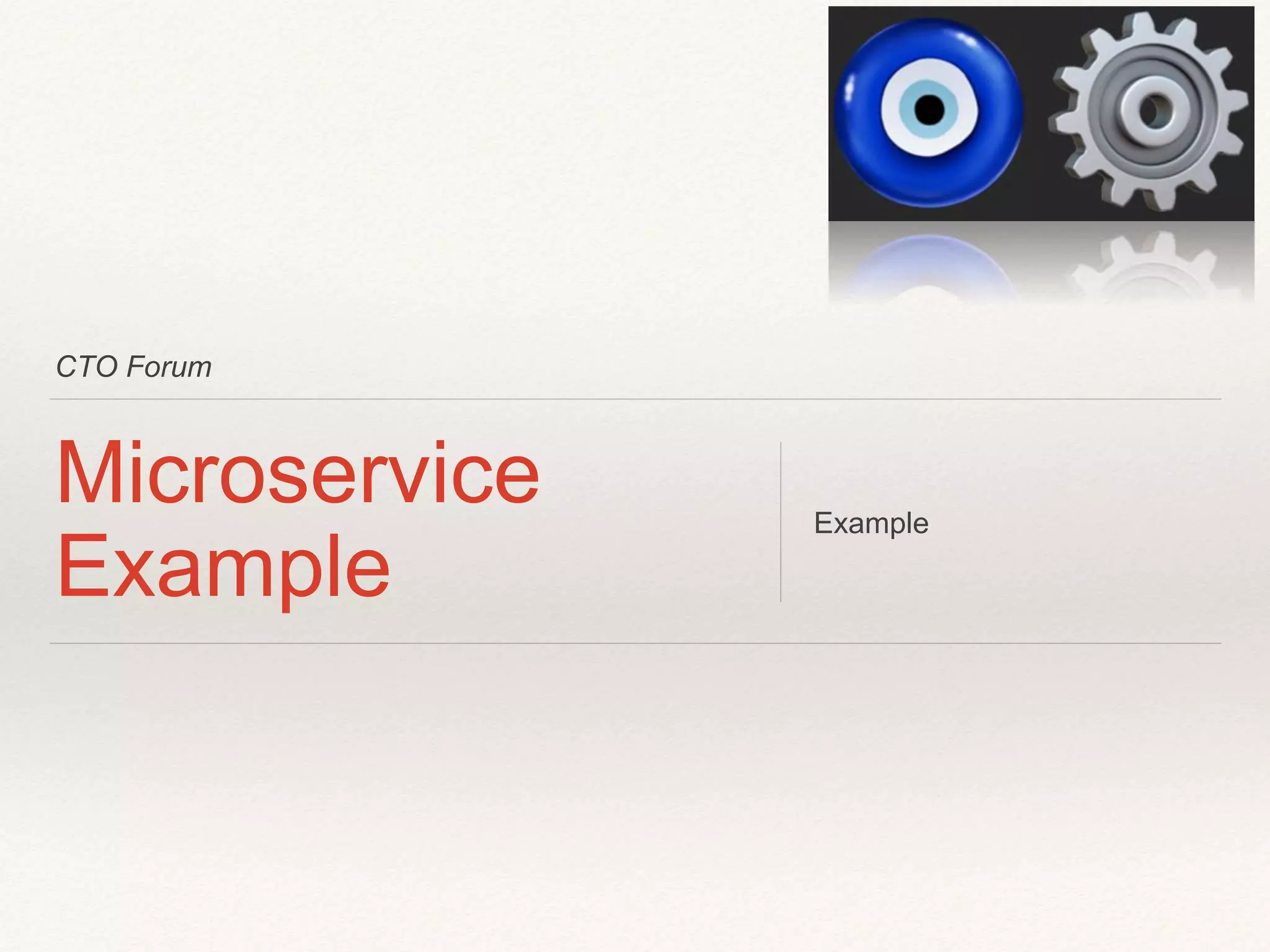 CTO Forum
Microservice
Example
Example
 