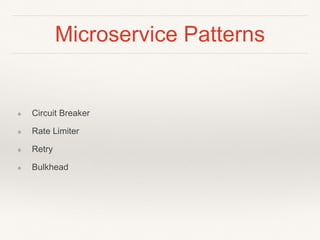 Microservice Patterns
❖ Circuit Breaker
❖ Rate Limiter
❖ Retry
❖ Bulkhead
 