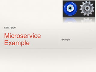 CTO Forum
Microservice
Example
Example
 