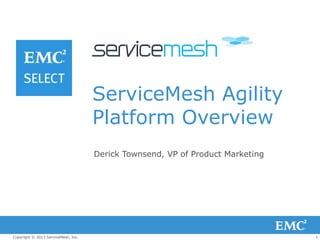 1Copyright © 2013 ServiceMesh, Inc.
ServiceMesh Agility
Platform Overview
Derick Townsend, VP of Product Marketing
 