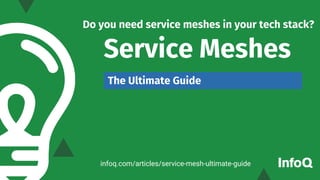 Service Meshes
The Ultimate Guide
infoq.com/articles/service-mesh-ultimate-guide
Do you need service meshes in your tech stack?
 